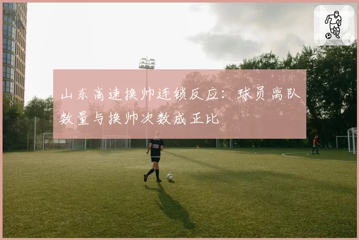 山东高速换帅连锁反应：球员离队数量与换帅次数成正比