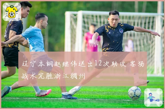辽宁本钢赵继伟送出12次助攻 客场战术完胜浙江稠州