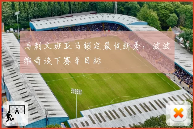 马刺文班亚马锁定最佳新秀，波波维奇谈下赛季目标