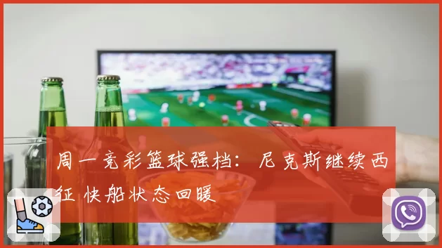 周一竞彩篮球强档:尼克斯继续西征 快船状态回暖