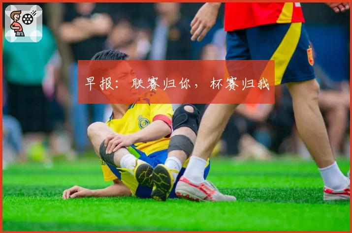 早报:联赛归你,杯赛归我