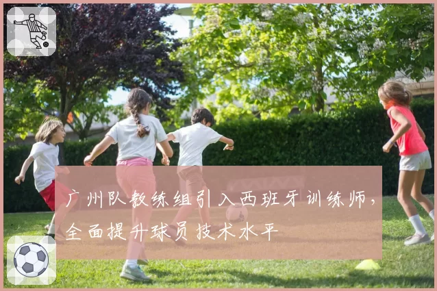 广州队教练组引入西班牙训练师，全面提升球员技术水平